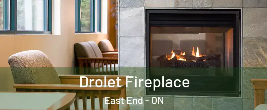  Drolet Fireplace East End - ON