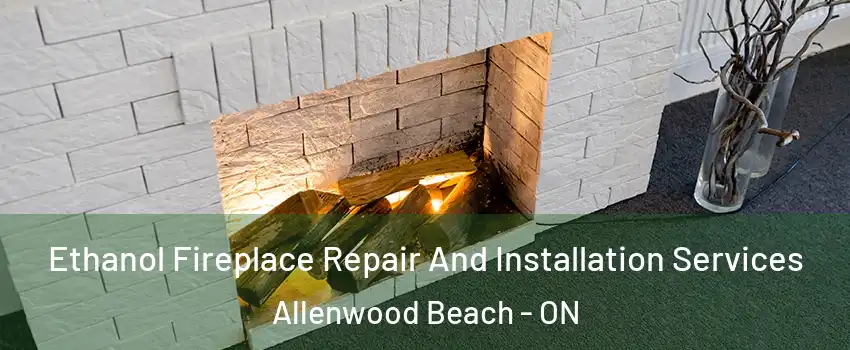  Ethanol Fireplace Repair And Installation Services Allenwood Beach - ON
