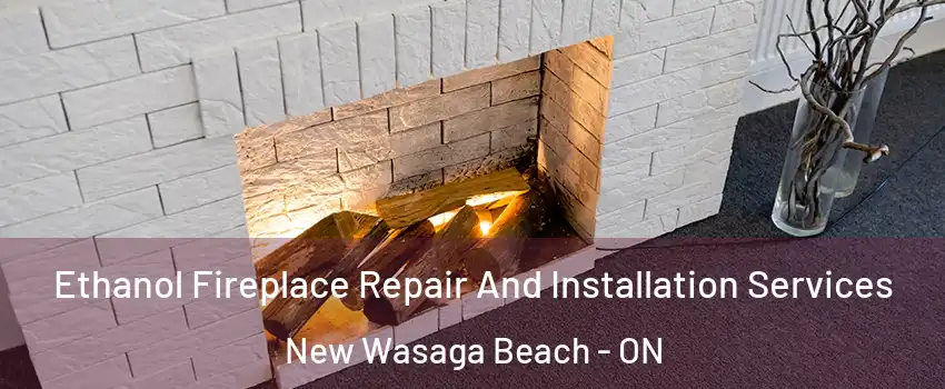  Ethanol Fireplace Repair And Installation Services New Wasaga Beach - ON