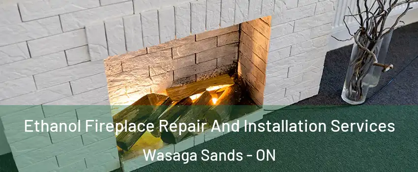  Ethanol Fireplace Repair And Installation Services Wasaga Sands - ON