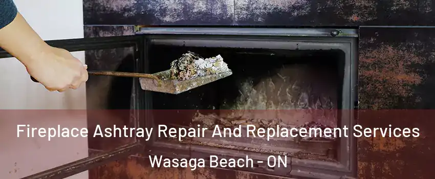  Fireplace Ashtray Repair And Replacement Services Wasaga Beach - ON