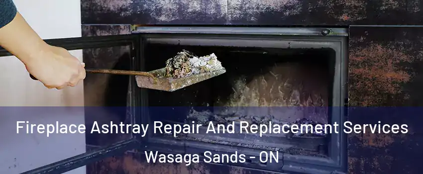  Fireplace Ashtray Repair And Replacement Services Wasaga Sands - ON