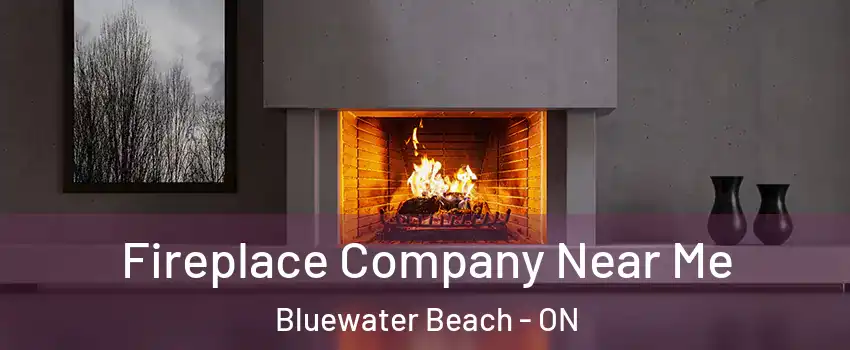  Fireplace Company Near Me Bluewater Beach - ON