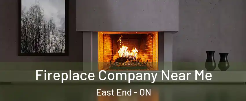  Fireplace Company Near Me East End - ON