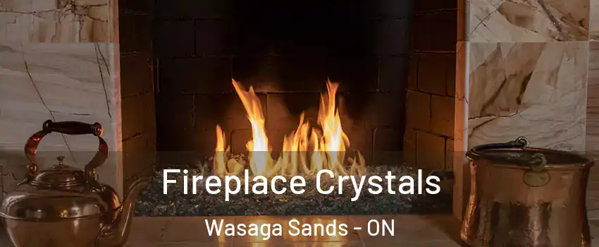  Fireplace Crystals Wasaga Sands - ON