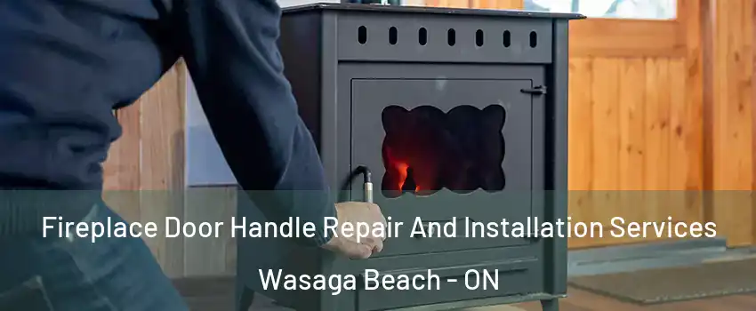  Fireplace Door Handle Repair And Installation Services Wasaga Beach - ON