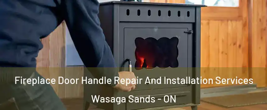  Fireplace Door Handle Repair And Installation Services Wasaga Sands - ON