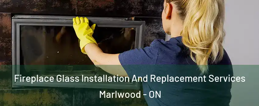  Fireplace Glass Installation And Replacement Services Marlwood - ON