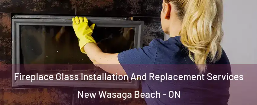  Fireplace Glass Installation And Replacement Services New Wasaga Beach - ON