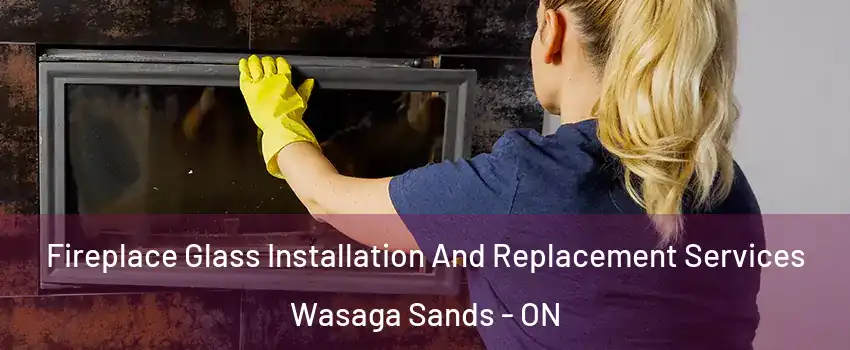  Fireplace Glass Installation And Replacement Services Wasaga Sands - ON