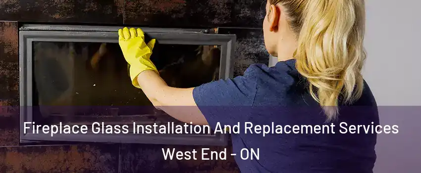  Fireplace Glass Installation And Replacement Services West End - ON