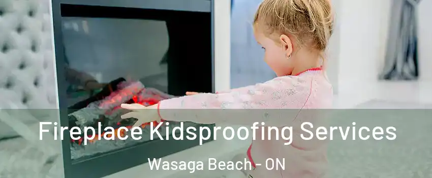  Fireplace Kidsproofing Services Wasaga Beach - ON