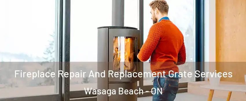  Fireplace Repair And Replacement Grate Services Wasaga Beach - ON