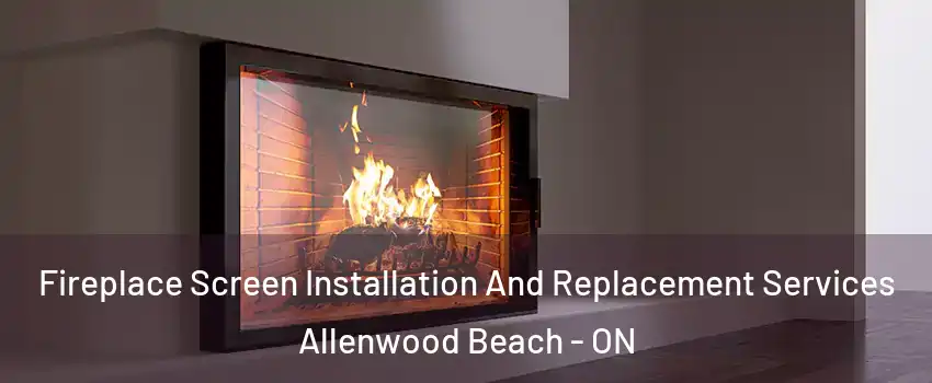  Fireplace Screen Installation And Replacement Services Allenwood Beach - ON