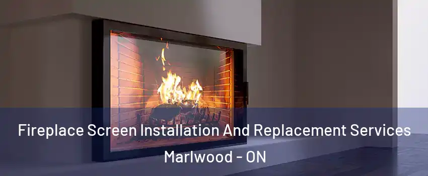  Fireplace Screen Installation And Replacement Services Marlwood - ON