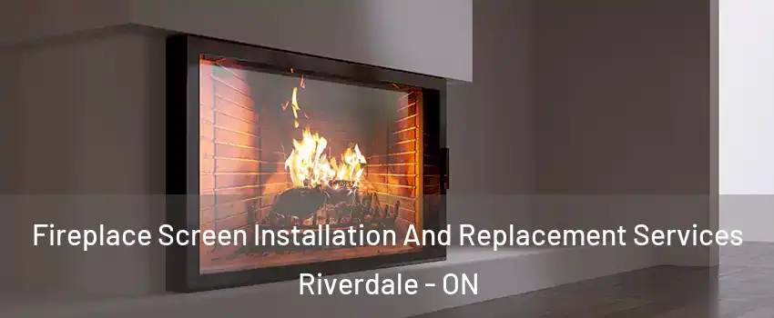  Fireplace Screen Installation And Replacement Services Riverdale - ON