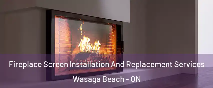  Fireplace Screen Installation And Replacement Services Wasaga Beach - ON