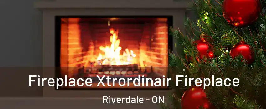  Fireplace Xtrordinair Fireplace Riverdale - ON