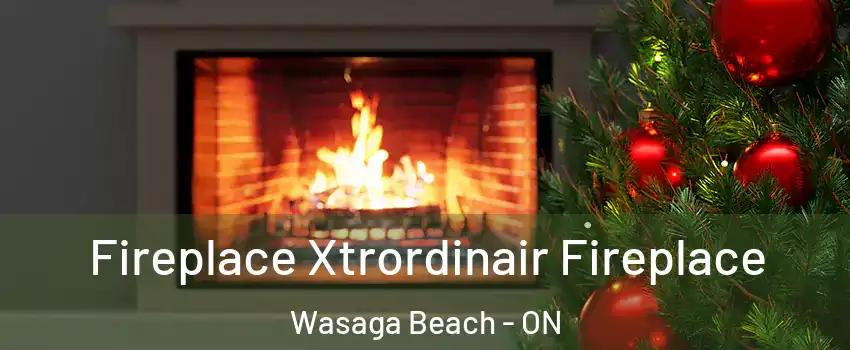 Fireplace Xtrordinair Fireplace Wasaga Beach - ON