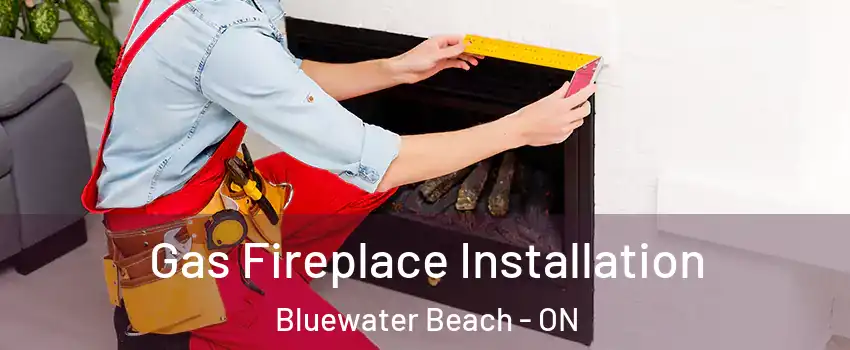  Gas Fireplace Installation Bluewater Beach - ON