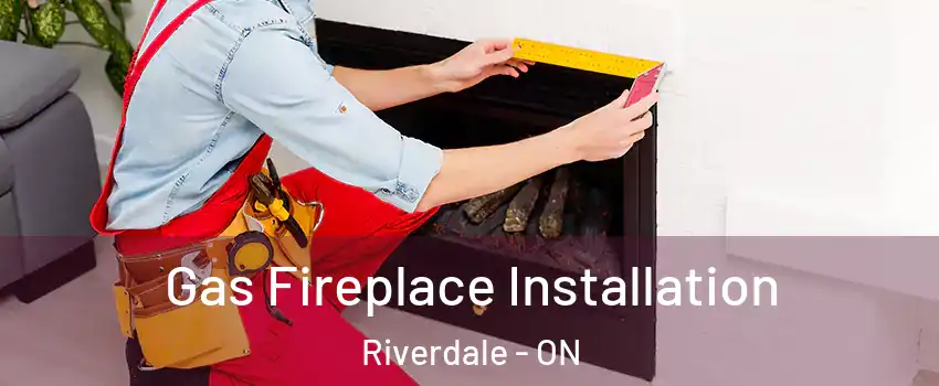  Gas Fireplace Installation Riverdale - ON