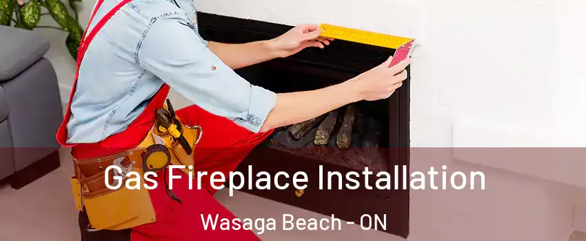  Gas Fireplace Installation Wasaga Beach - ON