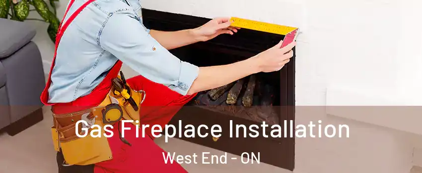  Gas Fireplace Installation West End - ON