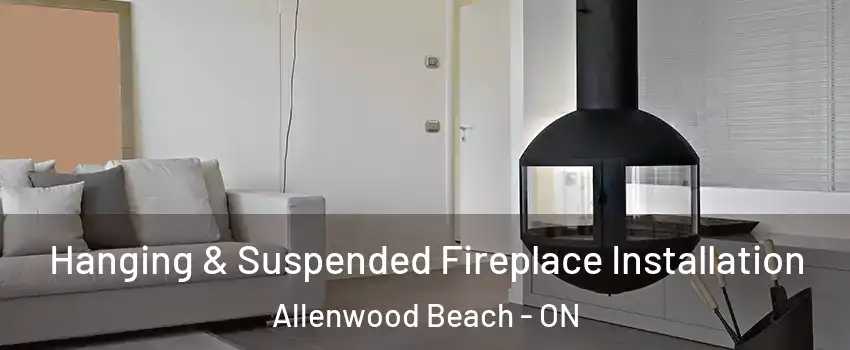  Hanging & Suspended Fireplace Installation Allenwood Beach - ON