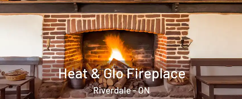  Heat & Glo Fireplace Riverdale - ON