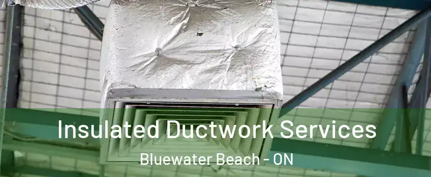  Insulated Ductwork Services Bluewater Beach - ON