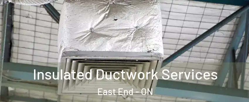  Insulated Ductwork Services East End - ON