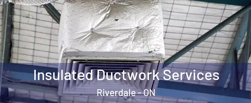  Insulated Ductwork Services Riverdale - ON