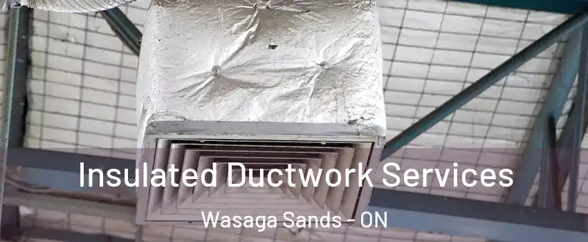  Insulated Ductwork Services Wasaga Sands - ON