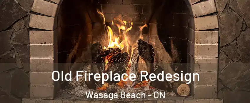  Old Fireplace Redesign Wasaga Beach - ON