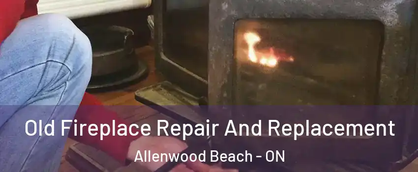  Old Fireplace Repair And Replacement Allenwood Beach - ON