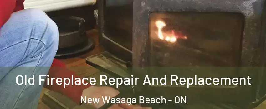  Old Fireplace Repair And Replacement New Wasaga Beach - ON