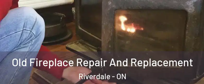  Old Fireplace Repair And Replacement Riverdale - ON