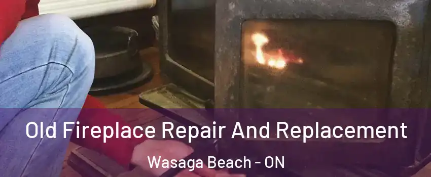  Old Fireplace Repair And Replacement Wasaga Beach - ON