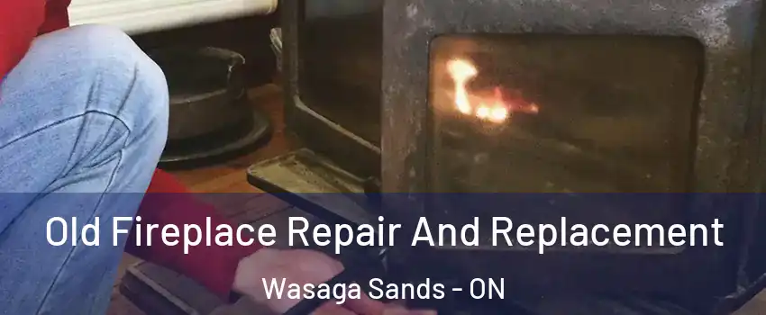  Old Fireplace Repair And Replacement Wasaga Sands - ON