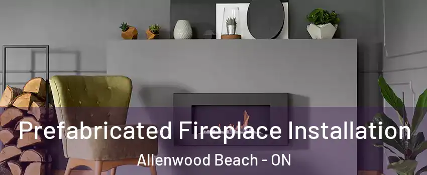  Prefabricated Fireplace Installation Allenwood Beach - ON
