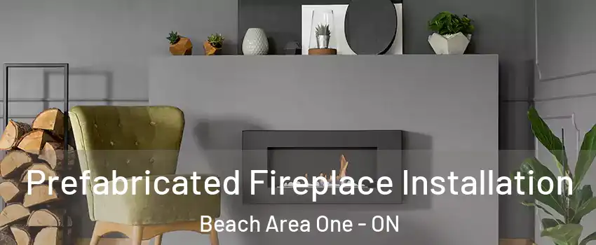  Prefabricated Fireplace Installation Beach Area One - ON