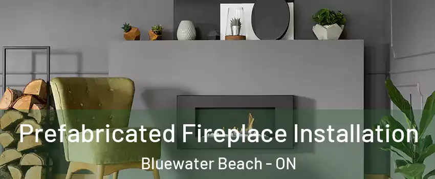  Prefabricated Fireplace Installation Bluewater Beach - ON
