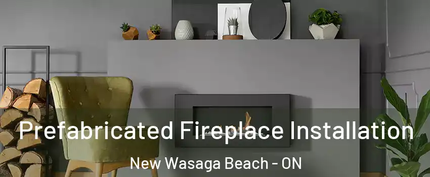  Prefabricated Fireplace Installation New Wasaga Beach - ON