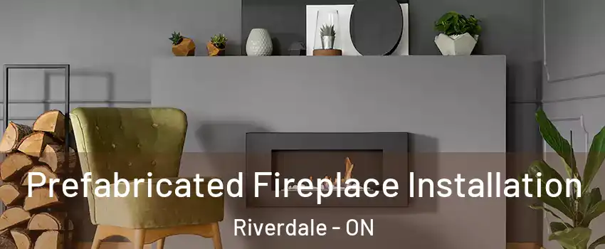  Prefabricated Fireplace Installation Riverdale - ON