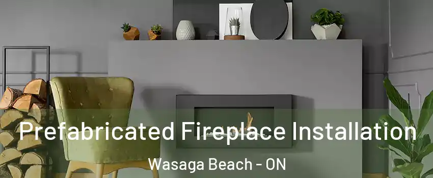  Prefabricated Fireplace Installation Wasaga Beach - ON