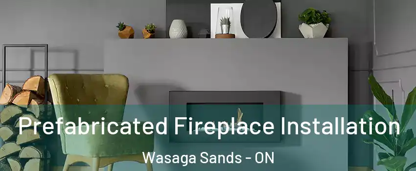  Prefabricated Fireplace Installation Wasaga Sands - ON
