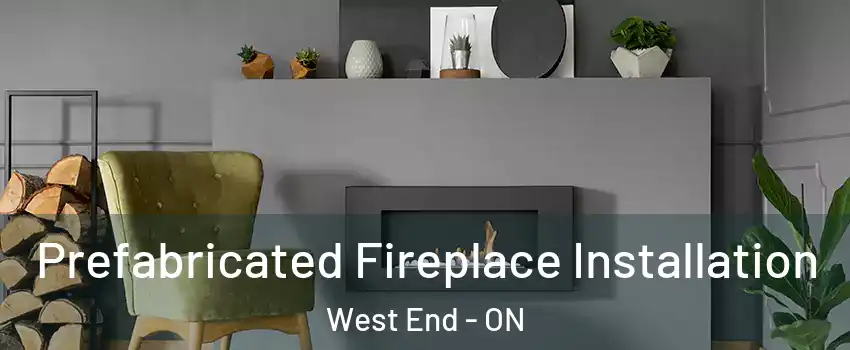  Prefabricated Fireplace Installation West End - ON