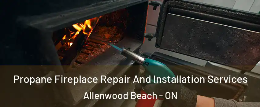  Propane Fireplace Repair And Installation Services Allenwood Beach - ON
