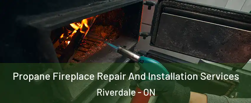 Propane Fireplace Repair And Installation Services Riverdale - ON