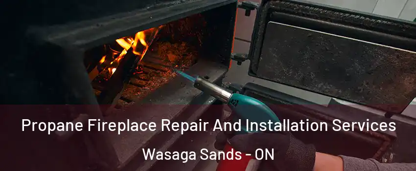  Propane Fireplace Repair And Installation Services Wasaga Sands - ON
